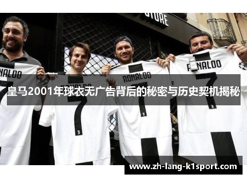 皇马2001年球衣无广告背后的秘密与历史契机揭秘