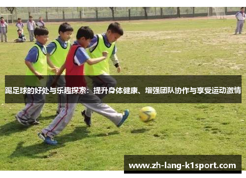 踢足球的好处与乐趣探索：提升身体健康、增强团队协作与享受运动激情
