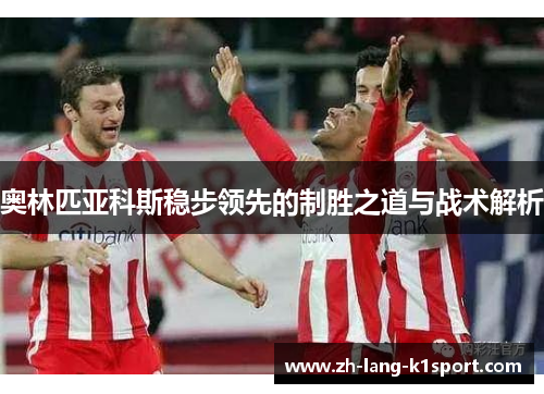 奥林匹亚科斯稳步领先的制胜之道与战术解析