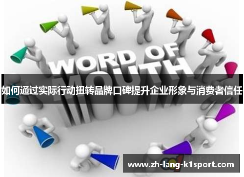 如何通过实际行动扭转品牌口碑提升企业形象与消费者信任