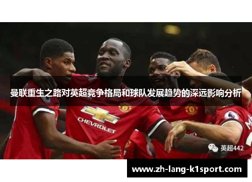 曼联重生之路对英超竞争格局和球队发展趋势的深远影响分析