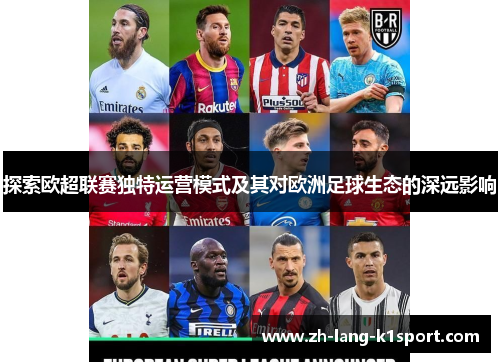 探索欧超联赛独特运营模式及其对欧洲足球生态的深远影响
